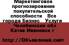 Маркетинговое прогнозирование покупательской способности - Все города Бизнес » Услуги   . Челябинская обл.,Катав-Ивановск г.